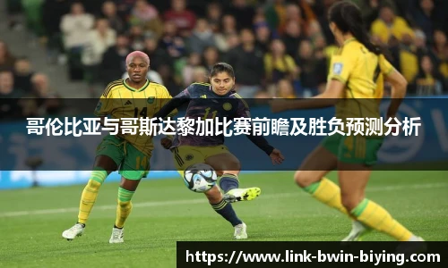 哥伦比亚与哥斯达黎加比赛前瞻及胜负预测分析